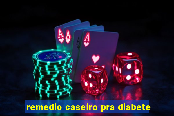 remedio caseiro pra diabete